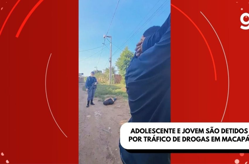 Adolescente e jovem são detidos por tráfico de drogas em Macapá; VÍDEO