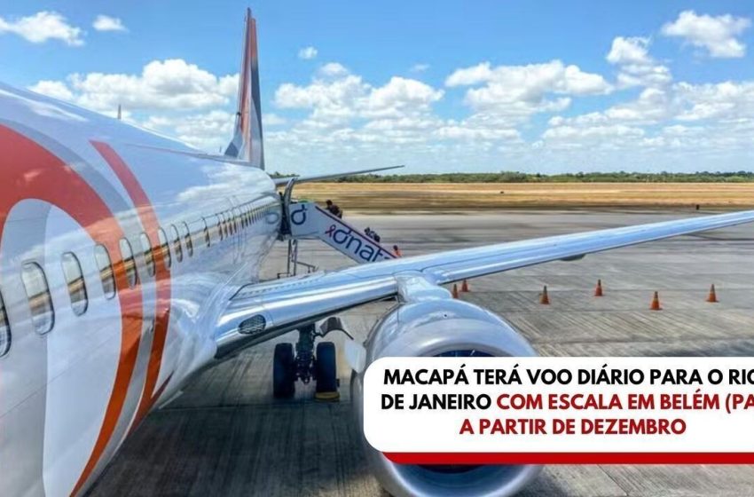  Macapá terá voo diário para o Rio de Janeiro com escala em Belém (PA) a partir de dezembro