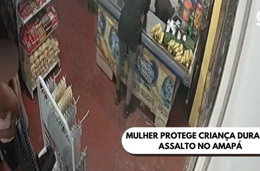  Vídeo mostra mulher ‘protegendo’ criança com abraço durante assalto em mercearia do Amapá