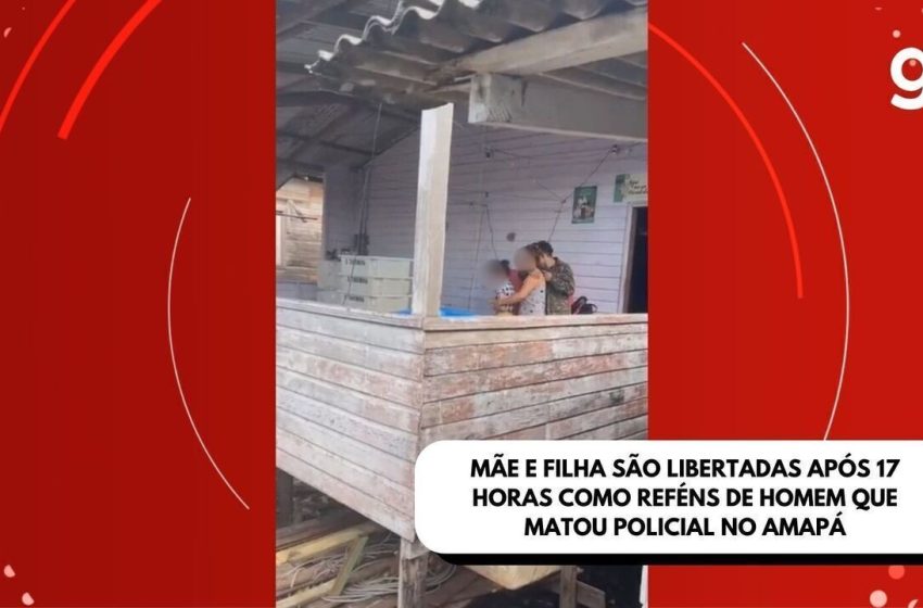  VÍDEO: mãe e filha são libertadas após 17 horas como reféns de homem que matou policial no AP