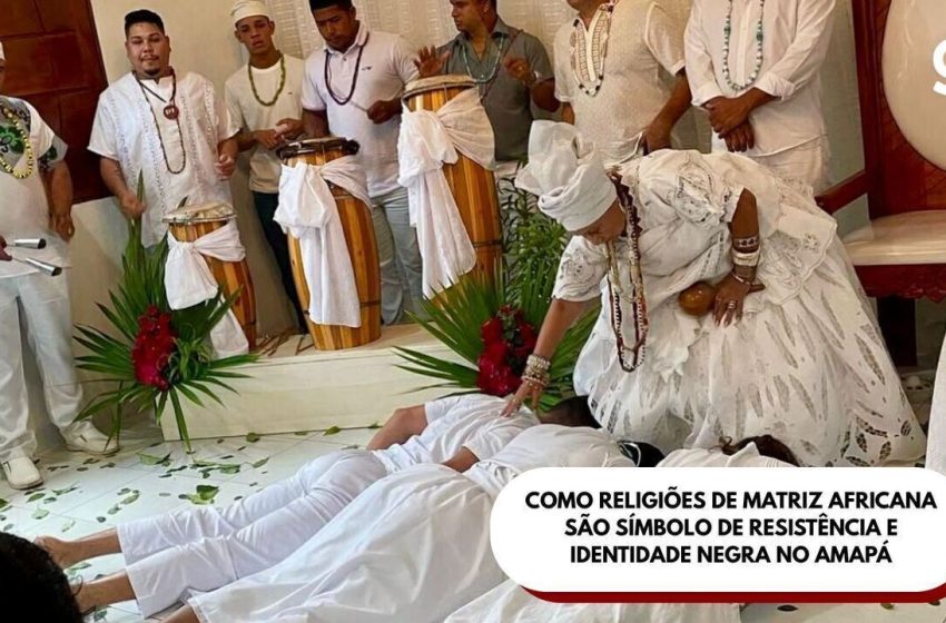  Como religiões de matriz africana são símbolo de resistência e identidade negra no Amapá
