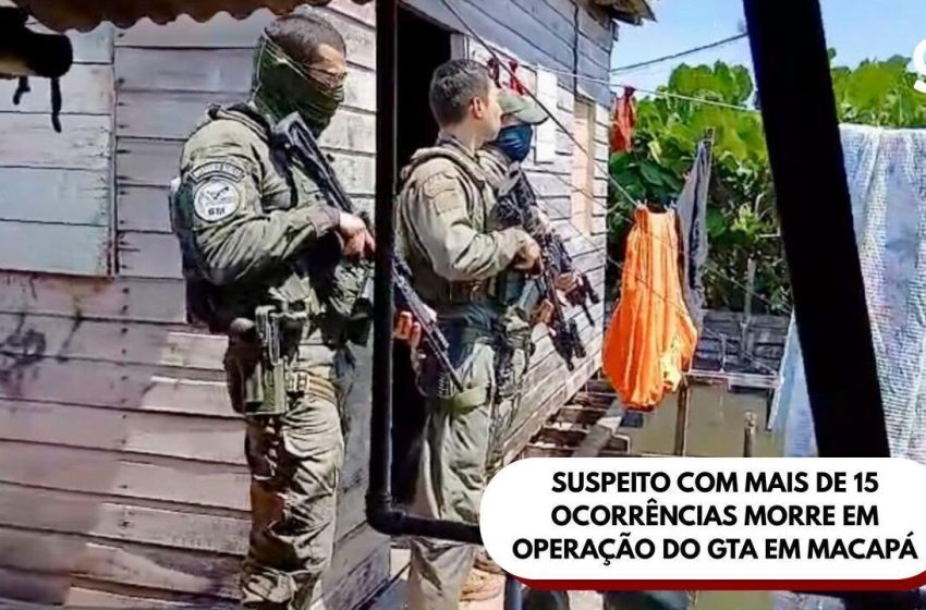  Suspeito com mais de 15 ocorrências morre em operação do GTA em Macapá