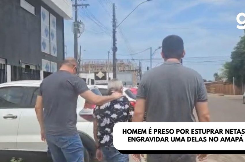  Homem é preso por estuprar netas e engravidar uma delas no Amapá