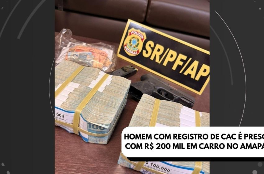 Homem com registro de CAC é preso com R$ 200 mil em carro no Amapá