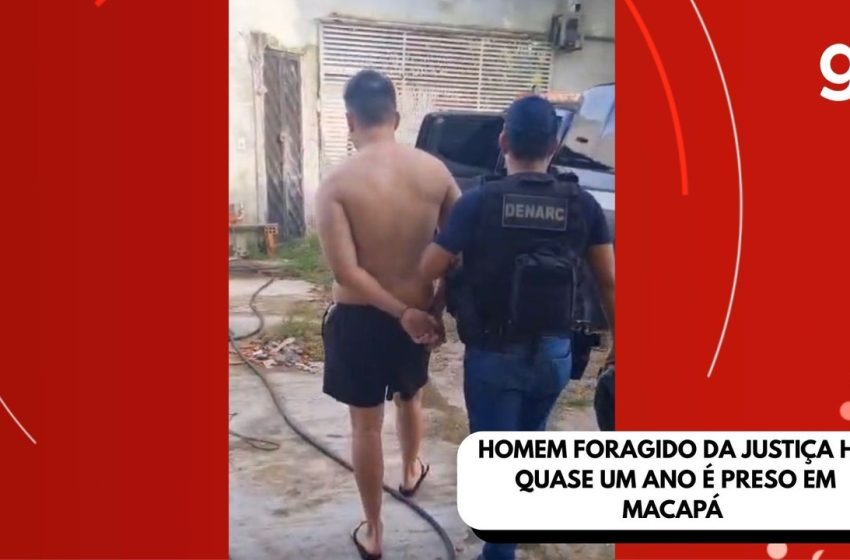  Homem foragido da Justiça há quase um ano é preso em Macapá