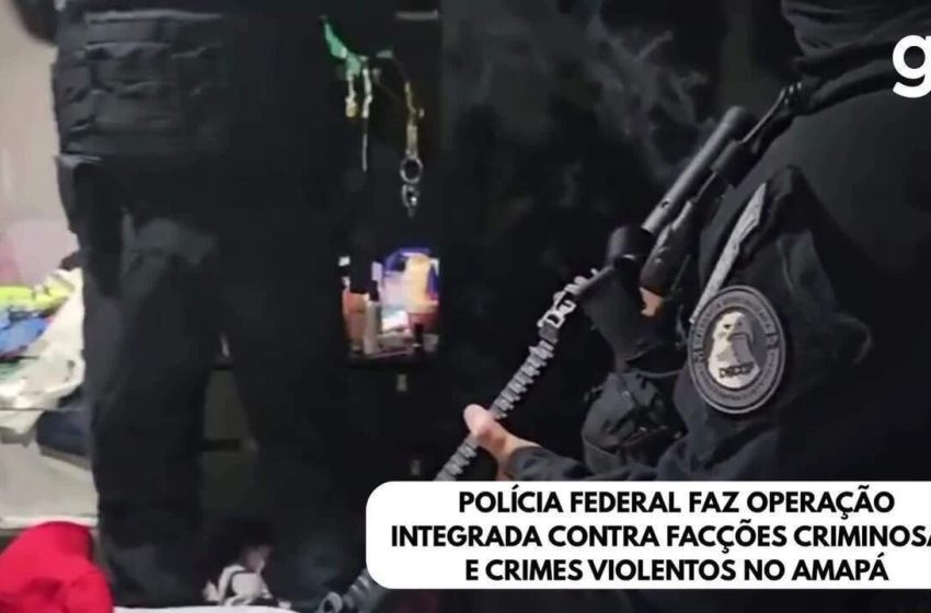  Polícia Federal faz operação integrada contra facções criminosas e crimes violentos no Amapá