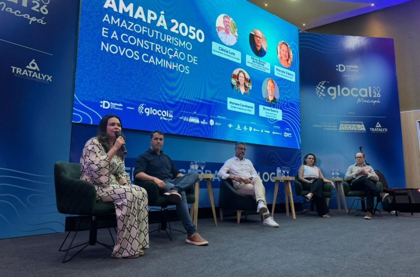  Glocal Macapá 2026: painel 'Amapá 2050' reúne lideranças para discutir o futuro sustentável do estado