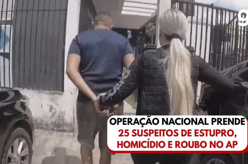  Operação nacional prende 25 suspeitos de estupro, homicídio e roubo no Amapá